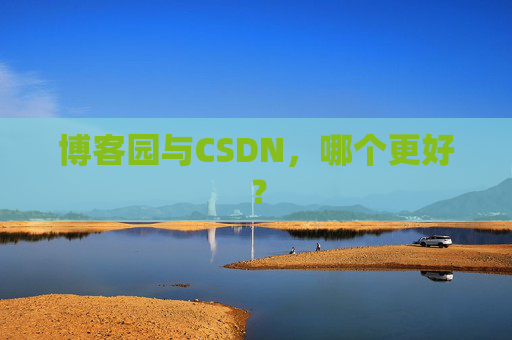 博客园与CSDN，哪个更好？